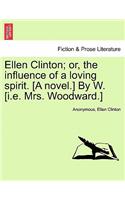 Ellen Clinton; Or, the Influence of a Loving Spirit. [A Novel.] by W. [I.E. Mrs. Woodward.]