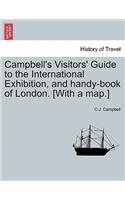 Campbell's Visitors' Guide to the International Exhibition, and Handy-Book of London. [with a Map.]