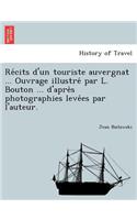 Récits d'un touriste auvergnat ... Ouvrage illustré par L. Bouton ... d'après photographies levées par l'auteur.