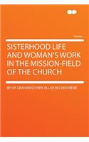 Sisterhood Life and Woman's Work in the Mission-Field of the Church
