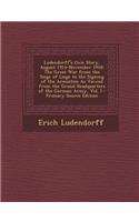 Ludendorff's Own Story, August 1914-November 1918: The Great War from the Siege of Liege to the Signing of the Armistice as Viewed from the Grand Head