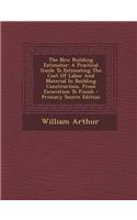 The New Building Estimator: A Practical Guide to Estimating the Cost of Labor and Material in Building Construction, from Excavation to Finish