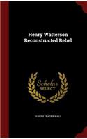 Henry Watterson Reconstructed Rebel
