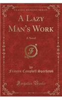 A Lazy Man's Work: A Novel (Classic Reprint)