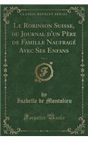 Le Robinson Suisse, Ou Journal d'Un Pï¿½re de Famille Naufragï¿½ Avec Ses Enfans, Vol. 2 (Classic Reprint)