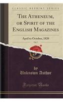 The Atheneum, or Spirit of the English Magazines, Vol. 7: April to October, 1820 (Classic Reprint)
