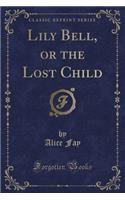 Lily Bell, or the Lost Child (Classic Reprint): (English)