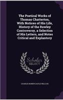 Poetical Works of Thomas Chatterton, With Notices of His Life, History of the Rowley Controversy, a Selection of His Letters, and Notes Critical and Explantory