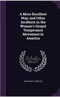 More Excellent Way; and Other Incidents in the Women's Gospel Temperance Movement in America