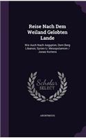 Reise Nach Dem Weiland Gelobten Lande: Wie Auch Nach Aegypten, Dem Berg Libanon, Syrien U. Mesopotamien / Jonas Kortens