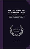 The First [-sixth] Part Of Miscellany Poems: Containing Variety Of New Translations Of The Ancient Poets: Together With Several Original Poems, Volume 3