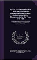 Reports of Contested Election Cases in the Senate and House of Representatives of the Commonwealth of Massachusetts for the Years 1903-1922: Together With the Opinions of the Supreme Judicial Court Relating to Such Elections Volume 1903-1922
