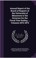 Annual Report of the Board of Regents of the University of Minnesota to the Governor for the Fiscal Year Ending ..., Volumes 1872-1874