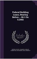 Federal Building Loans, Hearing Before ... 66-1 On S.2492