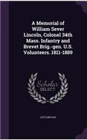 Memorial of William Sever Lincoln, Colonel 34th Mass. Infantry and Brevet Brig.-gen. U.S. Volunteers. 1811-1889