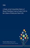 A Study on the Extracellular Matrix of Mouse Fibroblasts Used as Feeder Cells for the Culture of Embryonic Stem Cells