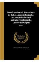 Sternkunde Und Sterndienst in Babel. Assyriologische, Astronomische Und Astralmythologische Untersuchungen; Band 1