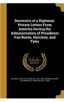 Souvenirs of a Diplomat. Private Letters From America During the Administration of Presidents Van Buren, Harrison, and Tyler