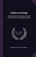 Studies in Zoology: A Book Devoted to Animals and Animal Life at the Cincinnati Zoological Garden