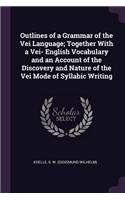 Outlines of a Grammar of the Vei Language; Together with a Vei- English Vocabulary and an Account of the Discovery and Nature of the Vei Mode of Syllabic Writing