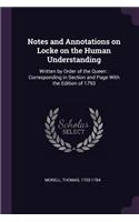 Notes and Annotations on Locke on the Human Understanding: Written by Order of the Queen: Corresponding in Section and Page With the Edition of 1793