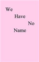 We Have No Name