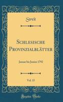 Schlesische Provinzialblï¿½tter, Vol. 15: Januar Bis Junius 1792 (Classic Reprint): Januar Bis Junius 1792 (Classic Reprint)