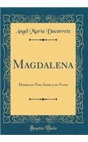 Magdalena: Drama En Tres Actos Y En Verso (Classic Reprint)