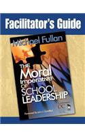 Facilitator's Guide to the Moral Imperative of School Leadership