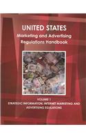 Us Marketing and Advertising Regulations Handbook Volume 1 Strategic Information, Internet Marketing and Advertisingregulations