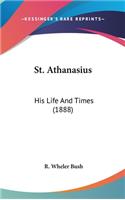 St. Athanasius: His Life And Times (1888)(English)