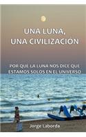 Luna, Una Civilización. Por qué la Luna nos dice que estamos solos en el universo