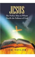 Jesus The Perfect Man in Whom Dwells the Fullness of God