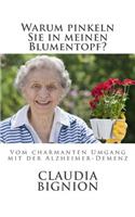 Warum Pinkeln Sie in Meinen Blumentopf: Vom Charmanten Umgang Mit Der Alzheimer-Demenz