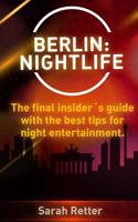 Berlin: Nightlife: The final insider´s guide written by locals in-the-know with the best tips for night entertainment(Night Life in the Big Cities.)