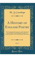 A History of English Poetry, Vol. 5: The Constitutional Compromise of the Eighteenth Century Effects of the Classical Renaissance; Its Zenith and Decline; The Early Romantic Renaissance (Classic Reprint)