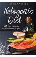 Ketogenic Diet: An Ultimate Walkthrough to the Ketogenic Diet: 100 Fast, Healthy and Delicious Recipes