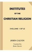 Institutes of the Christian Religion [Volume 1 of 2]