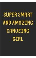 Super Smart And Amazing Canoeing Girl: Lined Journal, 120 Pages, 6 x 9, Funny Canoeing Gift Idea, Black Matte Finish (Super Smart And Amazing Canoeing Girl Journal)
