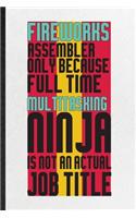 Fireworks Assembler Only Because Full Time Multitasking Ninja Is Not an Actual Job Title