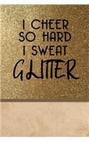 I cheer so Hard I Sweat Glitter: Funny Notebook Journal Diary - Gift For Cheerleader Women Men Kids - 6x9 Inches With 110 Pages