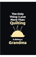 The Only Thing I Love More Than Quilting is Being a Grandma: funny notebook and journal Wide Ruled 6x9 120 Pages.