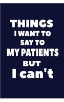 Things I Want to Say to My Patients But I Can't: Blank Lined Journal Doctor Nurse Notebook