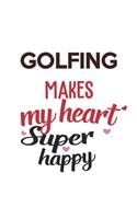 Golfing Makes My Heart Super Happy Golfing Lovers Golfing Obsessed Notebook A beautiful