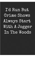 I'd Run But Crime Shows Always Start With A Jogger In The Woods: Funny Blank Lined Journal For Adults