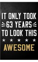 It Only Took 63 Years To Look This Awesome: 63 Year Old Birthday Gift Journal / Notebook / Diary / Appreciation Gift / Unique 63rd Birthday Card Alternative ( 6 x 9 - 120 Blank Lined Pages )