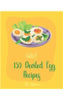 Hello! 150 Deviled Egg Recipes: Best Deviled Egg Cookbook Ever For Beginners [Green Egg Cookbook, Egg Salad Recipes, Deviled Eggs Cookbook, Pickled Eggs Recipe, Smoked Salmon Recip