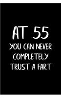 At 55 You Can Never Completely Trust a Fart: Funny Gag Gifts for Men, Women, Friend - Notebook & Journal for Birthday Party, Holiday and More