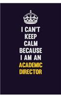 I can't Keep Calm Because I Am An Academic Director