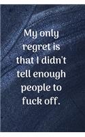 My Only Regret Is That I Didn't Tell Enough People To: Lined Blank Notebook Journal (Funny Office Journals). Sarcastic Humor, Size 6x9 Inches.